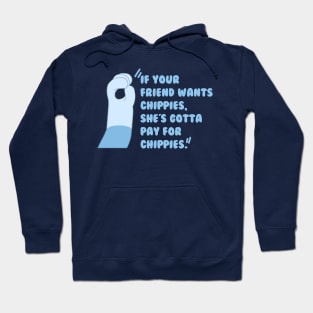 If your friend wantchippies, she's gotta pay for chippies. Hoodie